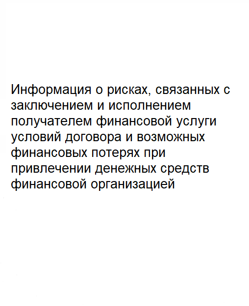 Информация о рисках, связанных с заключением и исполнением получателем финансовой услуги условий договора и возможных финансовых потерях при привлечении денежных средств финансовой организацией